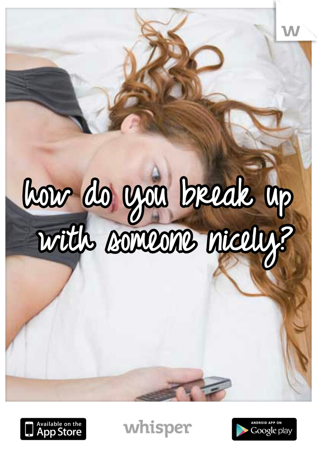 how do you break up with someone nicely?