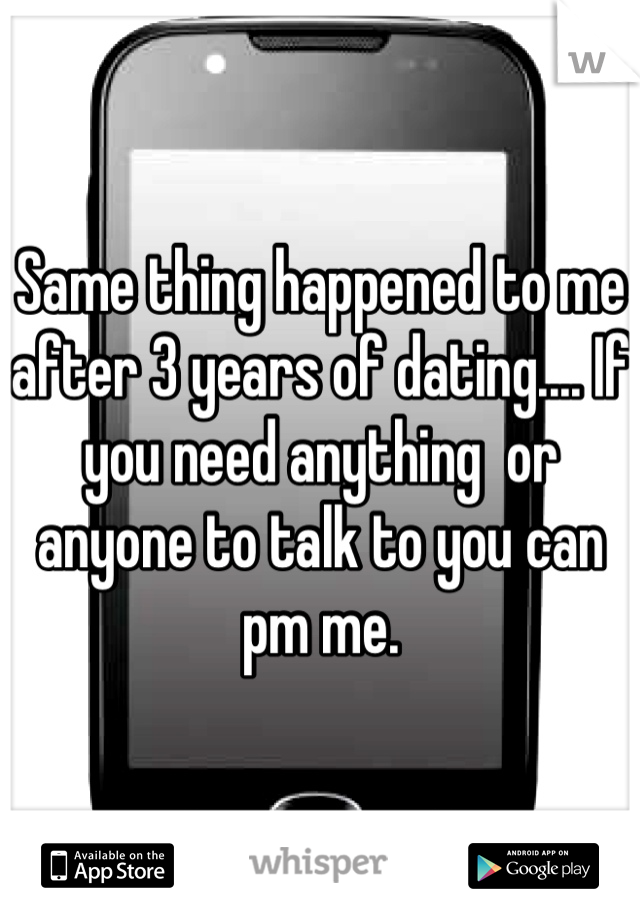 Same thing happened to me after 3 years of dating.... If you need anything  or anyone to talk to you can pm me. 