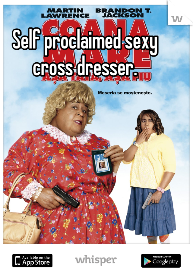 Self proclaimed sexy cross dresser.