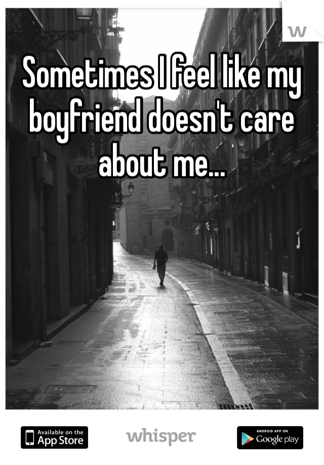 Sometimes I feel like my boyfriend doesn't care about me...