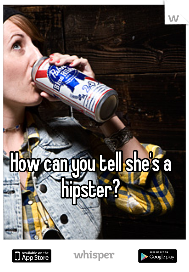How can you tell she's a hipster?