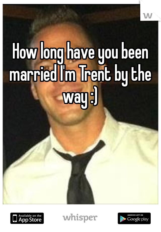 How long have you been married I'm Trent by the way :)