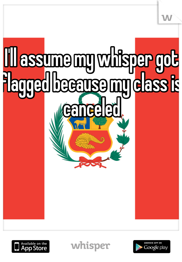 I'll assume my whisper got flagged because my class is canceled 
