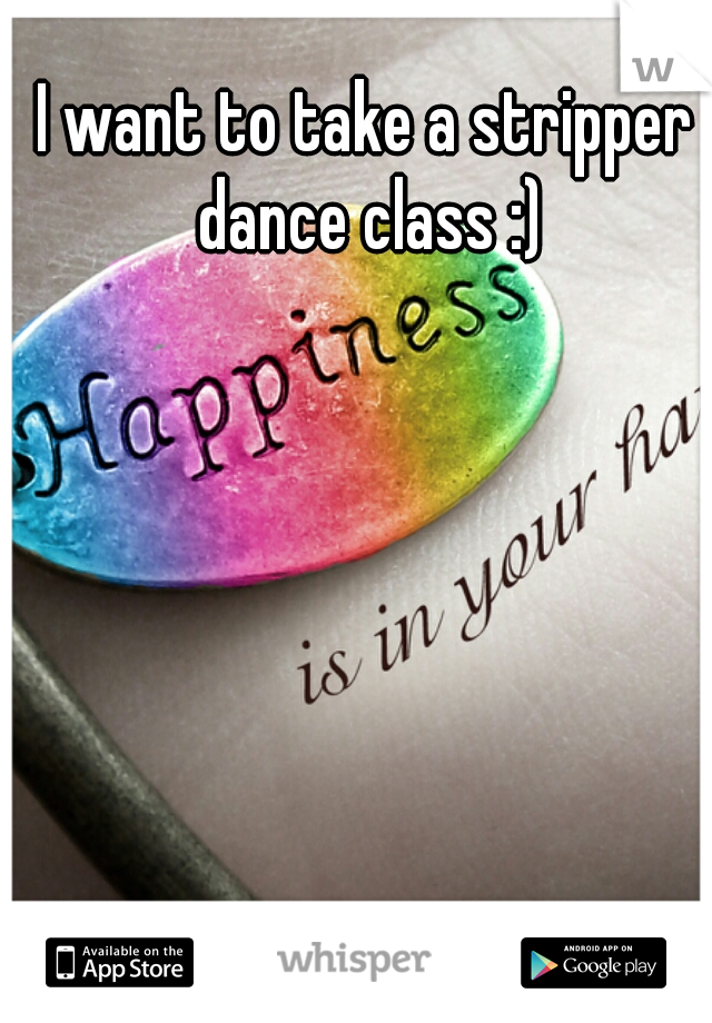 I want to take a stripper dance class :)