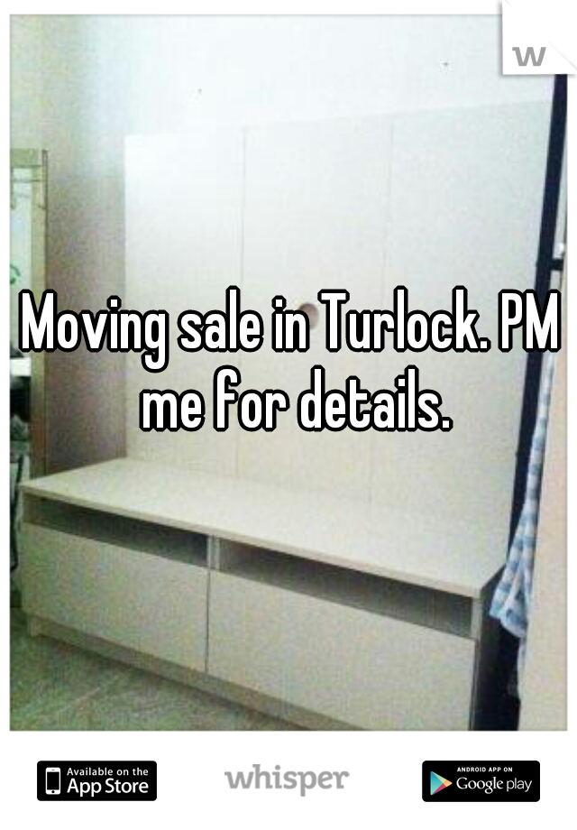Moving sale in Turlock. PM me for details.