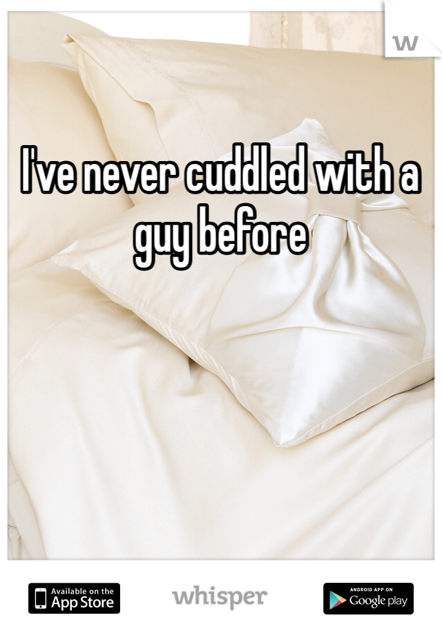 I've never cuddled with a guy before 
