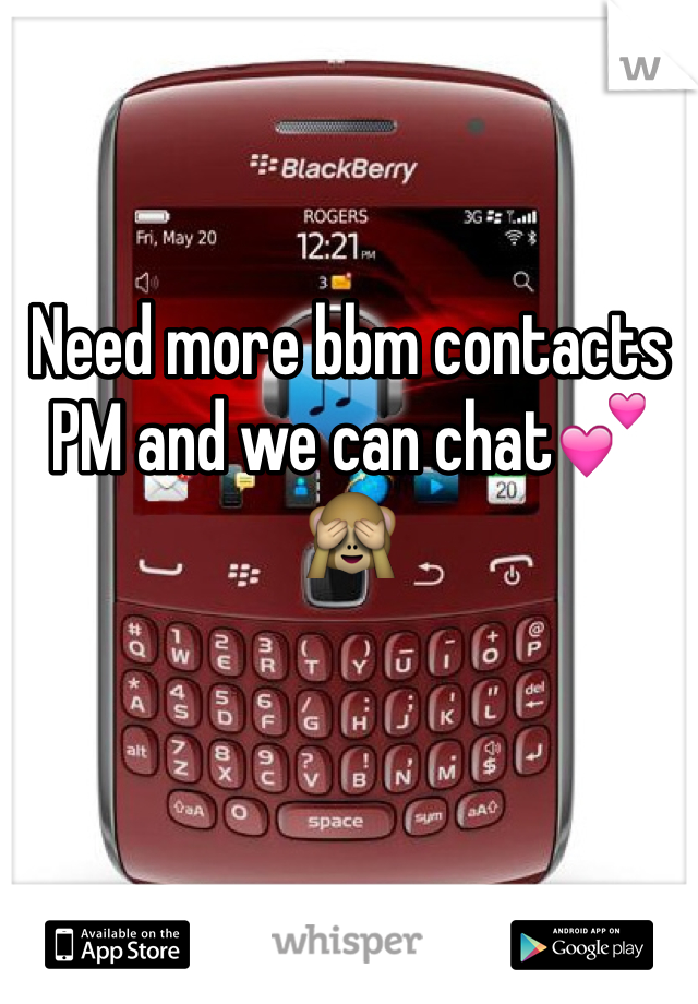 Need more bbm contacts PM and we can chat💕🙈