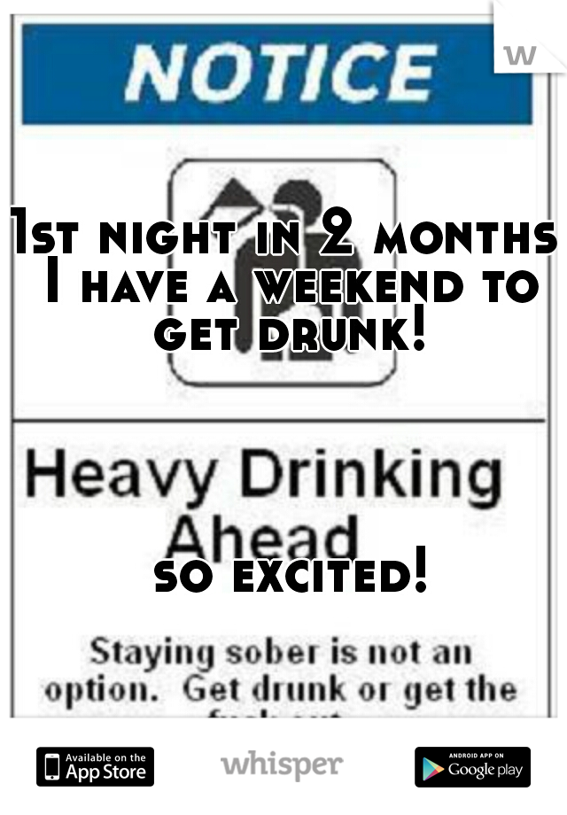 1st night in 2 months I have a weekend to get drunk! 







































































































































so excited!