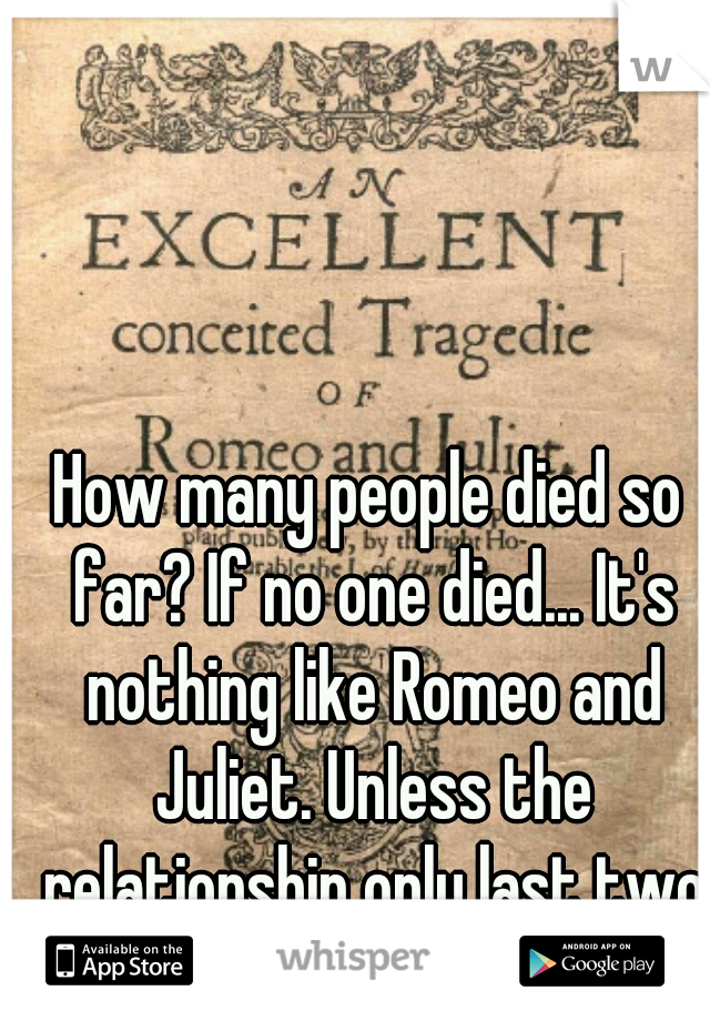 How many people died so far? If no one died... It's nothing like Romeo and Juliet. Unless the relationship only last two weeks.