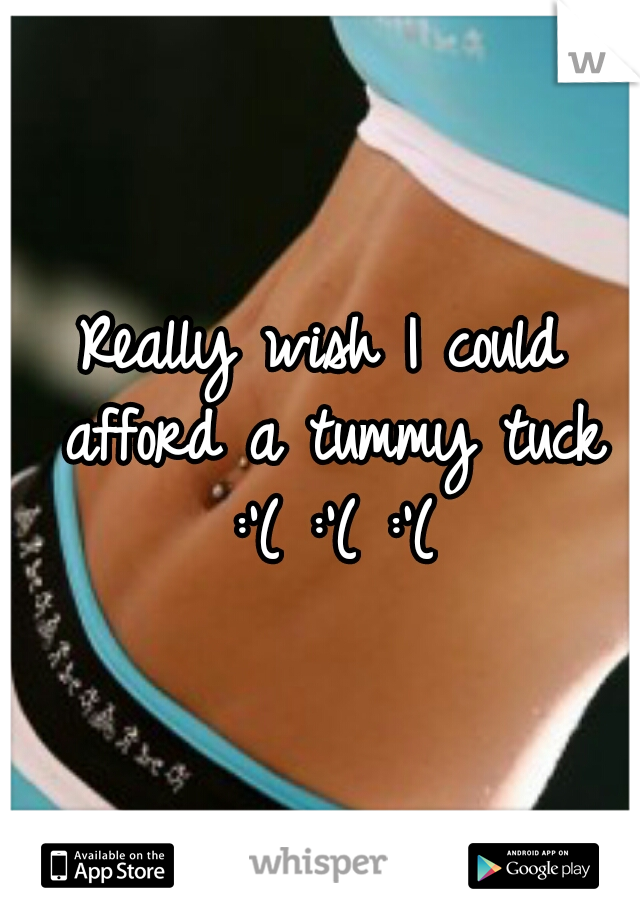 Really wish I could afford a tummy tuck :'( :'( :'(