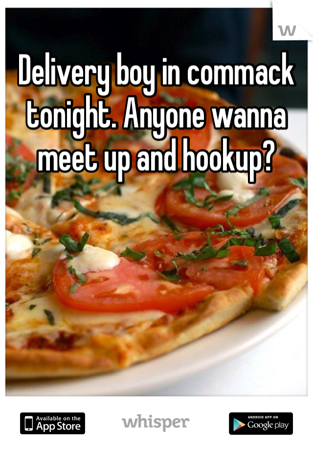 Delivery boy in commack tonight. Anyone wanna meet up and hookup?