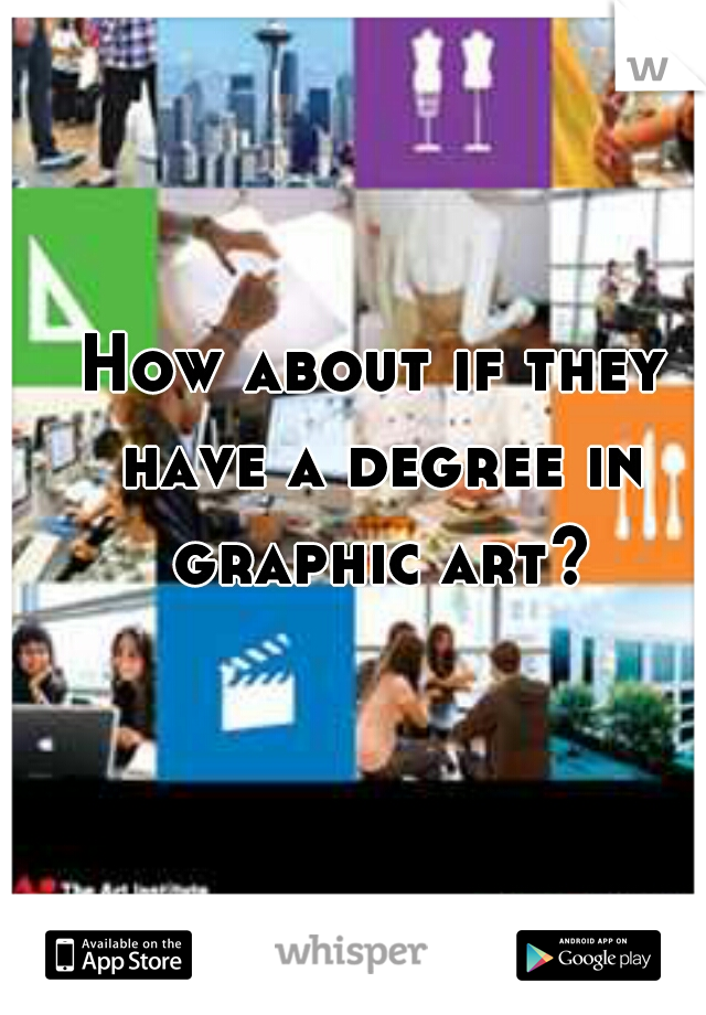How about if they have a degree in graphic art?