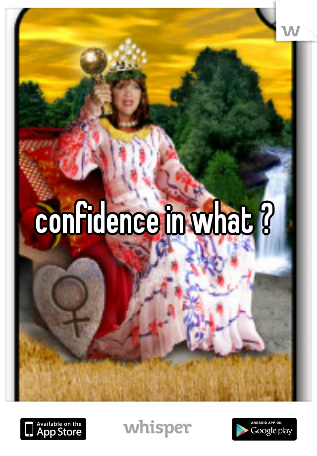 confidence in what ? 
