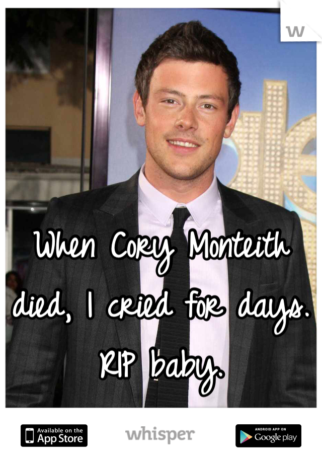 When Cory Monteith died, I cried for days. RIP baby. 
