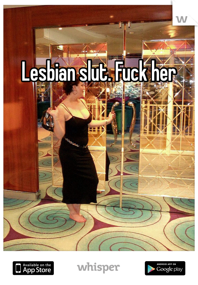 Lesbian slut. Fuck her