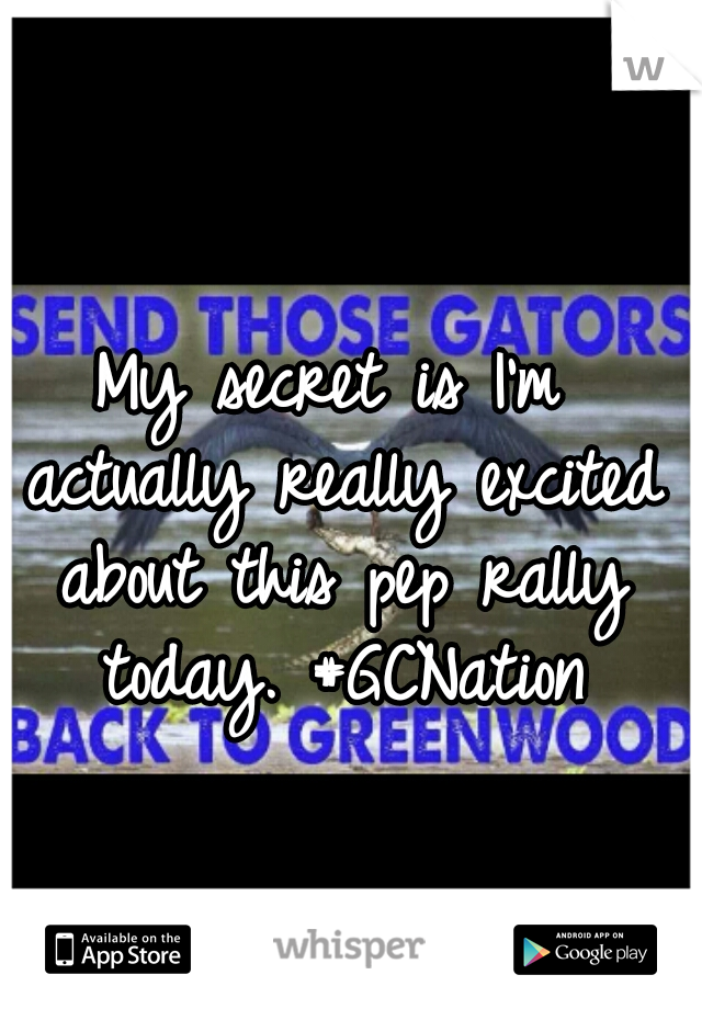 My secret is I'm actually really excited about this pep rally today. #GCNation