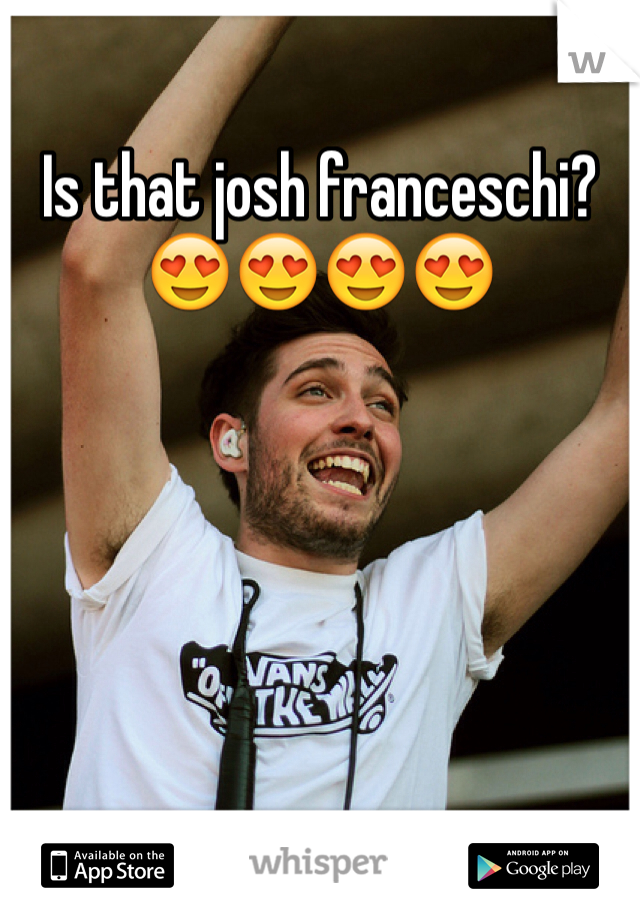 Is that josh franceschi?😍😍😍😍