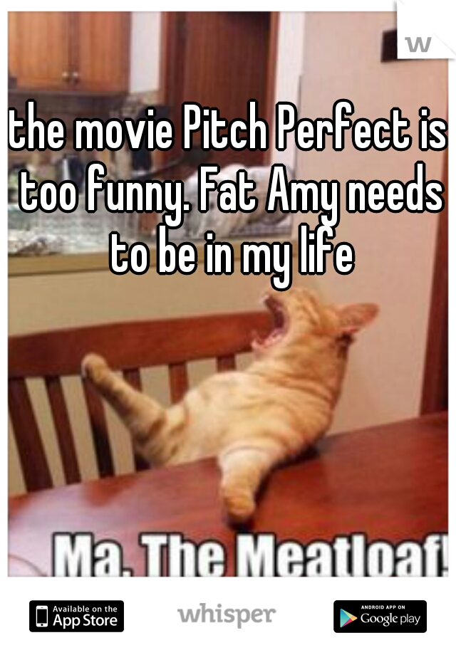 the movie Pitch Perfect is too funny. Fat Amy needs to be in my life