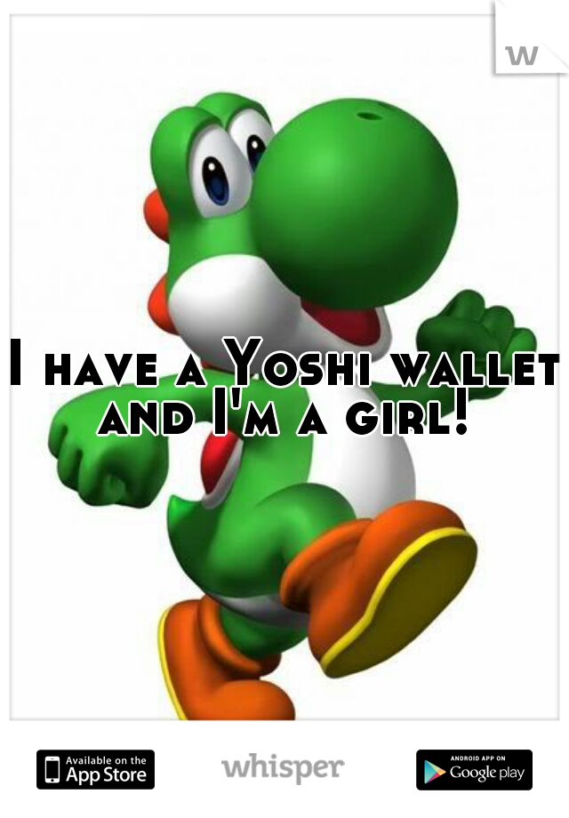 I have a Yoshi wallet and I'm a girl! 