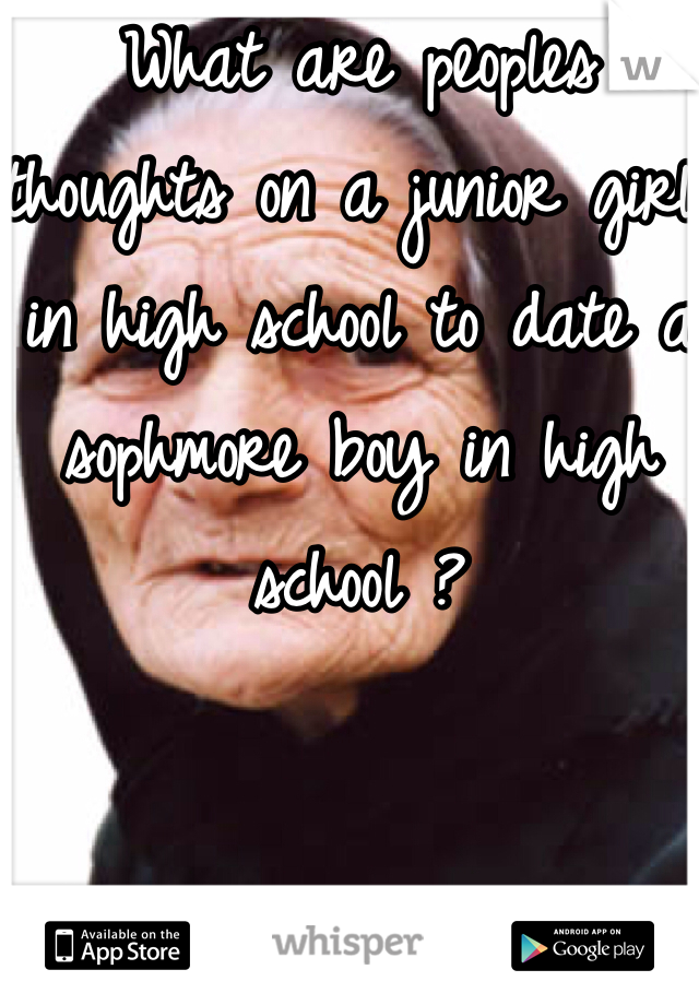 What are peoples thoughts on a junior girl in high school to date a sophmore boy in high school ? 