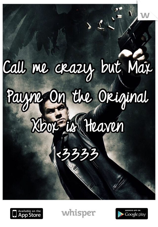 Call me crazy but Max Payne On the Original Xbox is Heaven
<3333