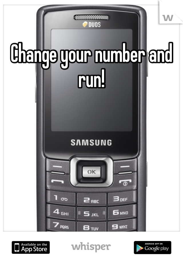 Change your number and run!