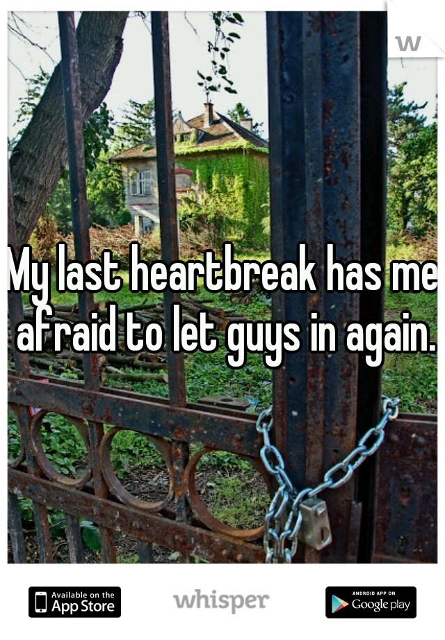 My last heartbreak has me afraid to let guys in again.