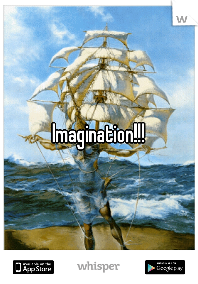 Imagination!!!