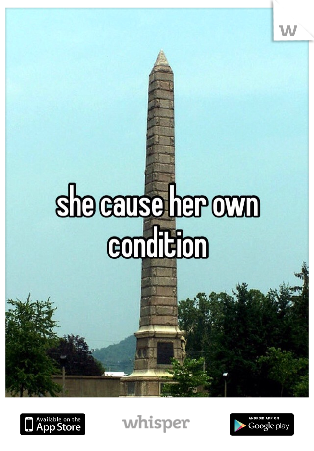 she cause her own condition