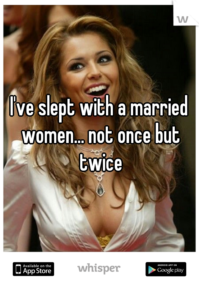 I've slept with a married women... not once but twice