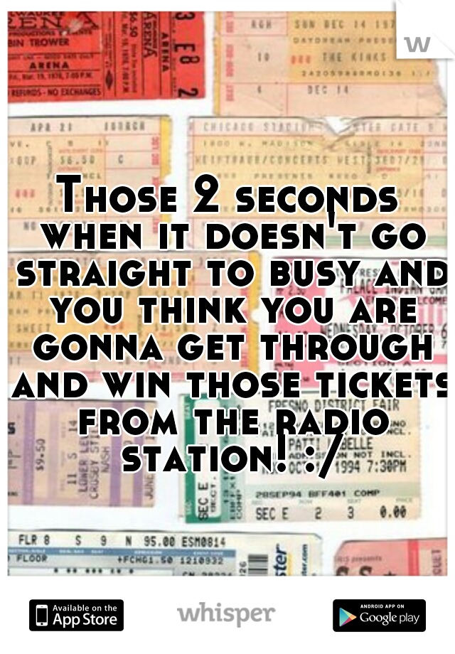 Those 2 seconds when it doesn't go straight to busy and you think you are gonna get through and win those tickets from the radio station! :/