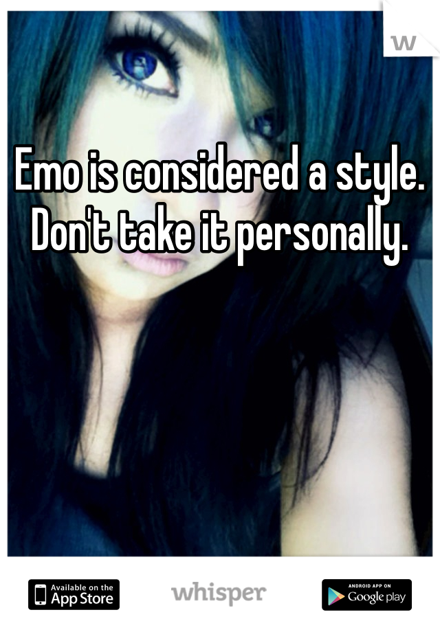 Emo is considered a style. Don't take it personally. 