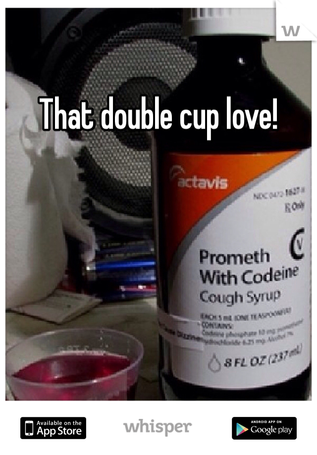 That double cup love!