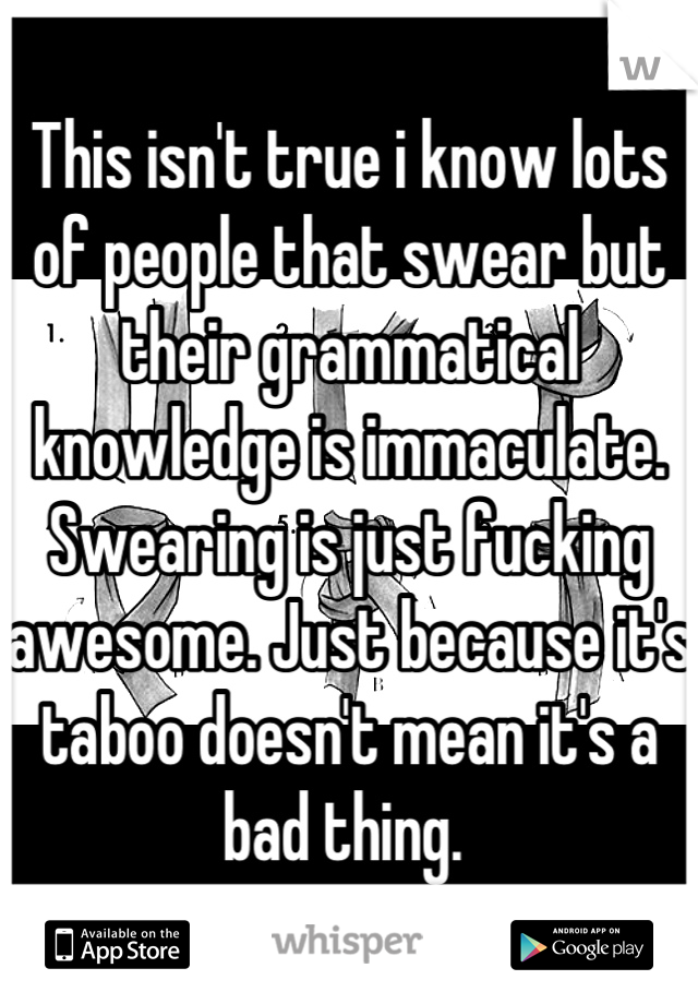 This isn't true i know lots of people that swear but their grammatical knowledge is immaculate. Swearing is just fucking awesome. Just because it's taboo doesn't mean it's a bad thing. 