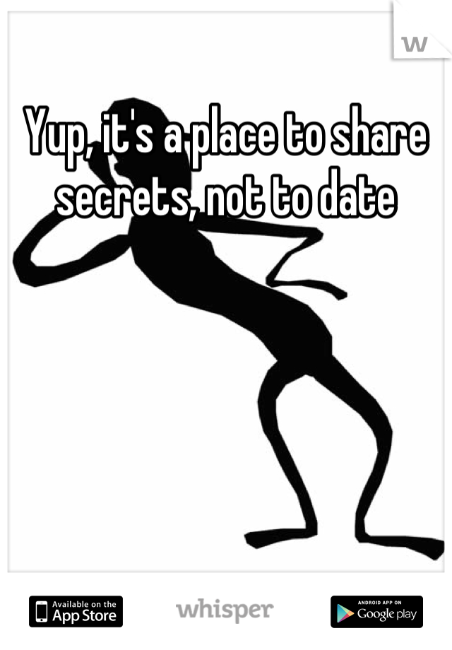 Yup, it's a place to share secrets, not to date