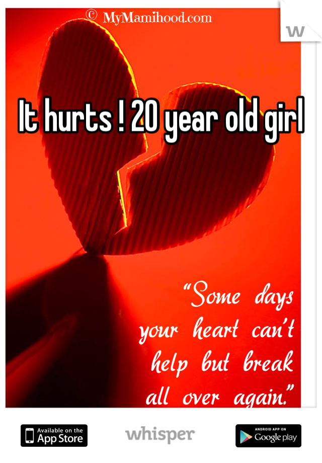 It hurts ! 20 year old girl 