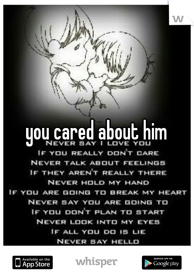 you cared about him