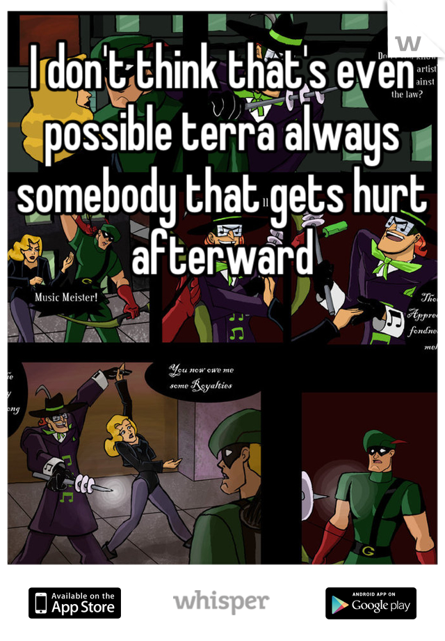 I don't think that's even possible terra always somebody that gets hurt afterward