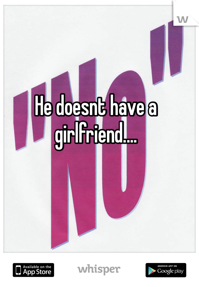 He doesnt have a girlfriend.... 
