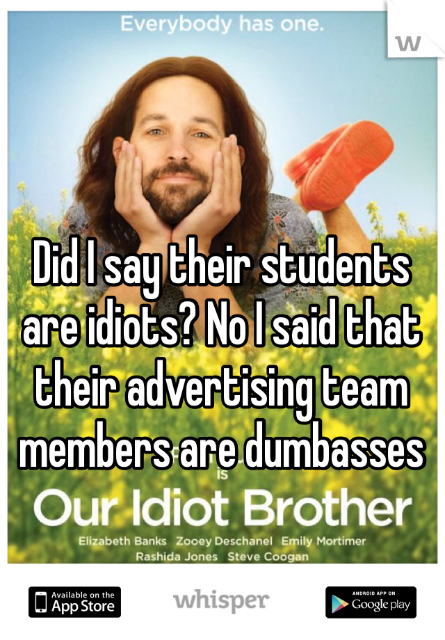 Did I say their students are idiots? No I said that their advertising team members are dumbasses
