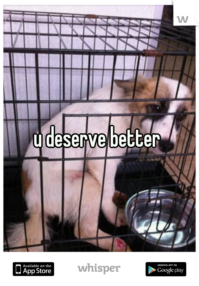 u deserve better 