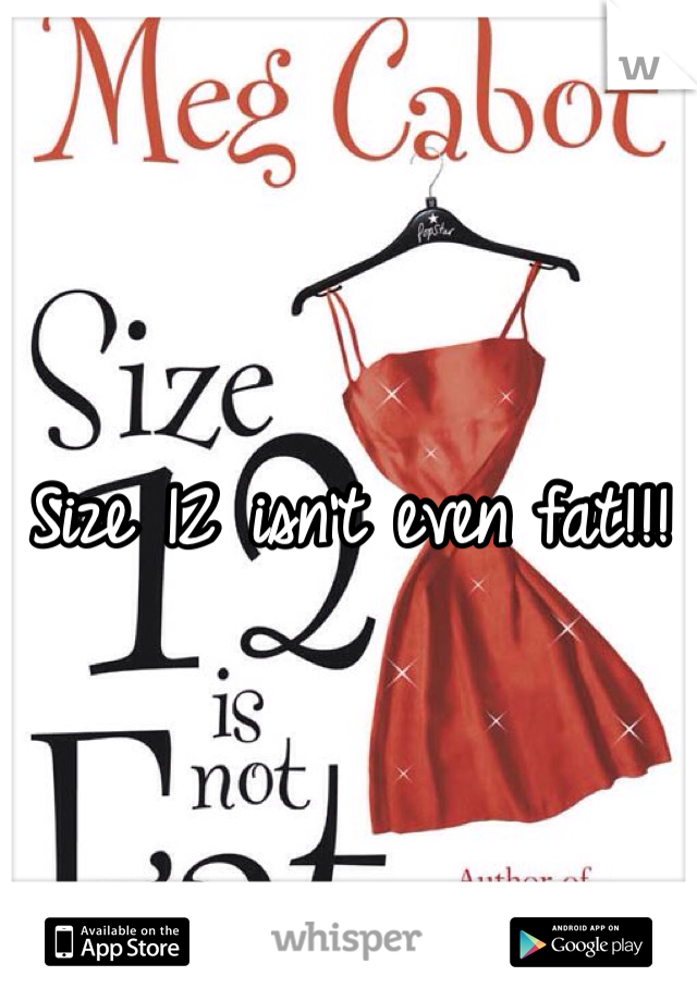 Size 12 isn't even fat!!! 