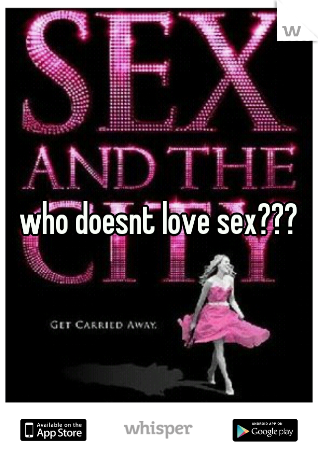 who doesnt love sex???