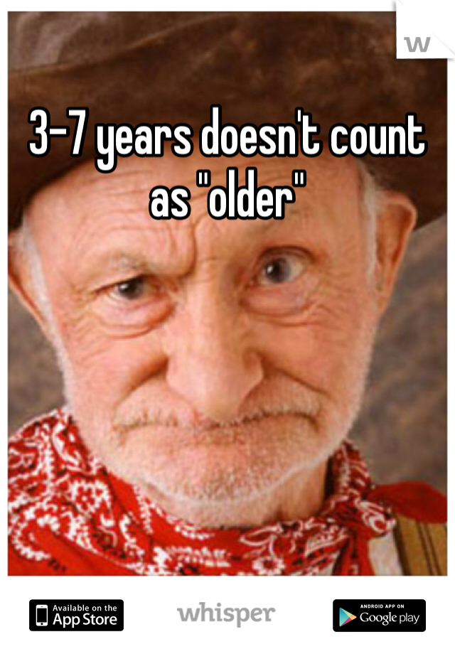 3-7 years doesn't count as "older" 