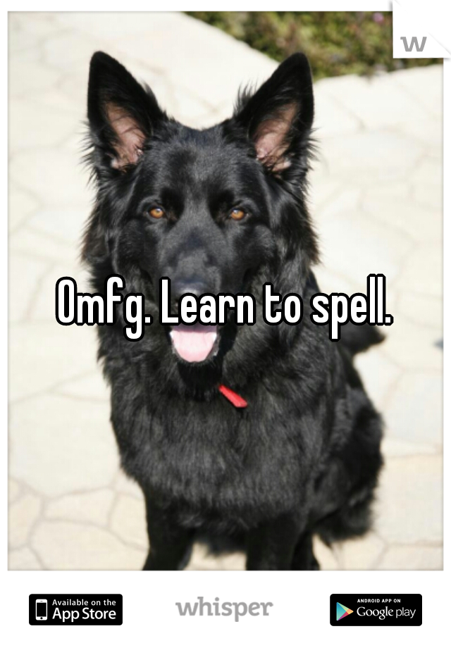 Omfg. Learn to spell.