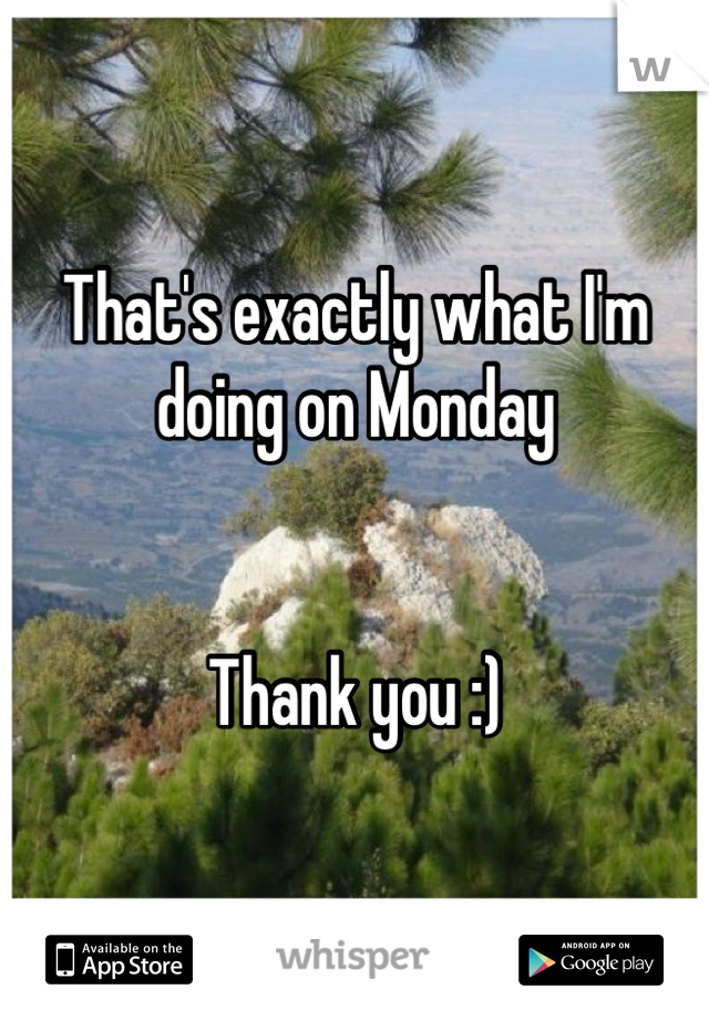 That's exactly what I'm doing on Monday


Thank you :)