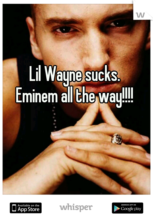 Lil Wayne sucks. 
Eminem all the way!!!! 