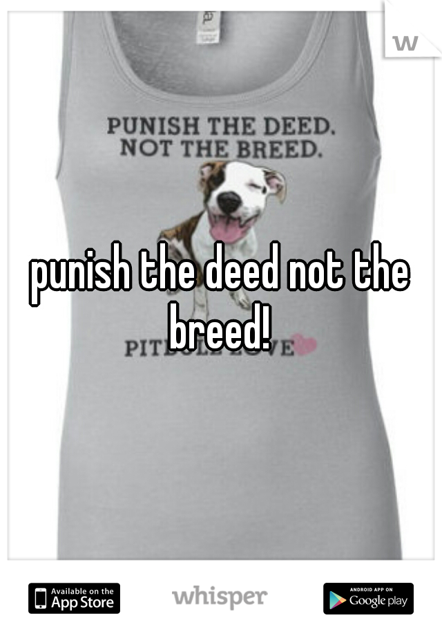 punish the deed not the breed! 