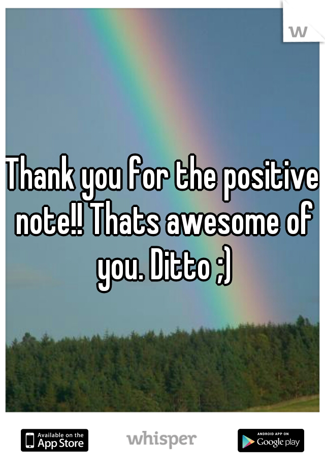 Thank you for the positive note!! Thats awesome of you. Ditto ;)