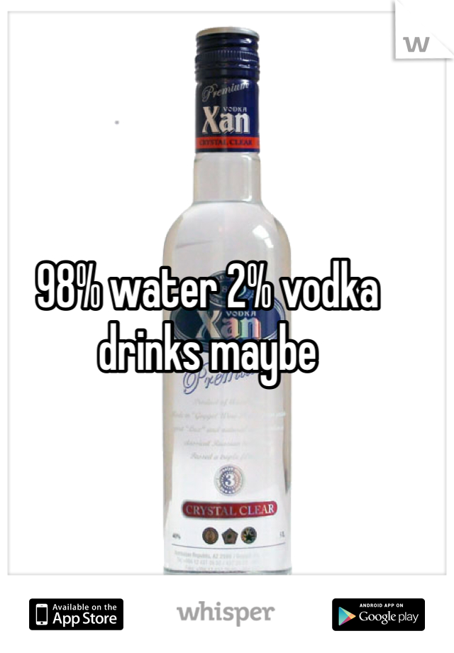 98% water 2% vodka drinks maybe